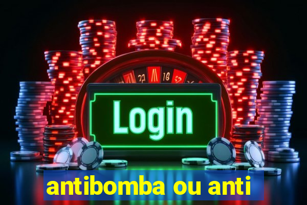 antibomba ou anti-bomba